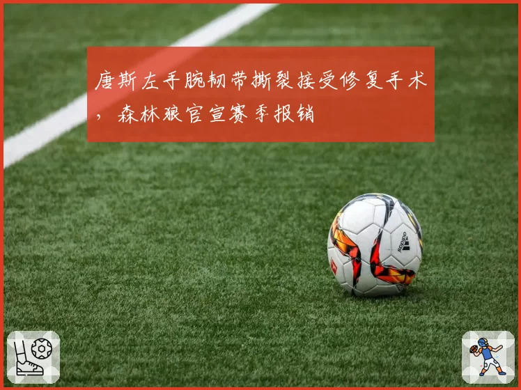 唐斯左手腕韧带撕裂接受修复手术,森林狼官宣赛季报销
