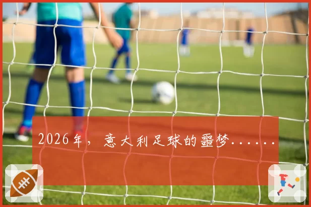 2026年，意大利足球的噩梦......