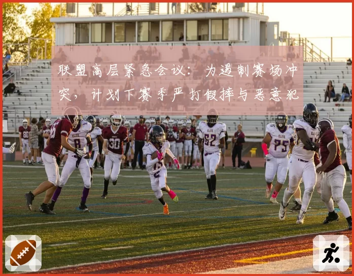 联盟高层紧急会议：为遏制赛场冲突，计划下赛季严打假摔与恶意犯规